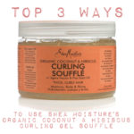 Top 3 Ways to Use Shea Moisture’s Organic Coconut & Hibiscus Curling Gel Soufflé